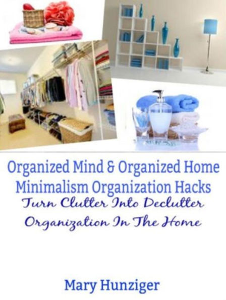 Organized Mind & Organized Home: Minimalism Organization Hacks: Turn Clutter Into Declutter Organization In The Home