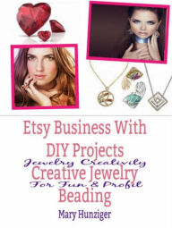 Title: Etsy Business With DIY Projects: Creative Jewelry Beading: Jewelry Creativity For Fun & Profit, Author: Mary Hunziger