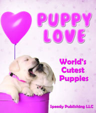 Title: Puppy Love - World's Cutest Puppies: Dog Facts and Picture Book for Kids, Author: Speedy Publishing