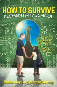 Title: How to Survive Elementary School: An informative guide based on parents' and a 4th grader's perspectives., Author: Roseanney Liu
