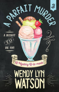 Title: A Parfait Murder, Author: Wendy Lyn Watson