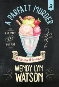 Title: A Parfait Murder, Author: Wendy Lyn Watson
