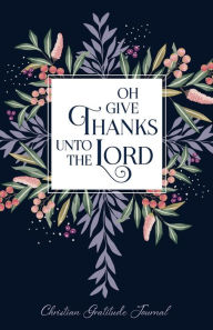 Title: OH GIVE THANKS UNTO THE LORD: Christian Gratitude Journal:Daily Christian Gratitude Journal and Prayer Book for Women, Author: Blue Bird Books