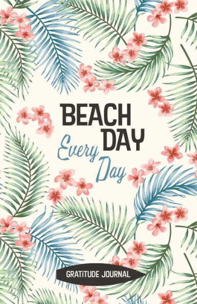 Beach Day Every Day: Daily Gratitude Journal