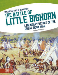 Title: The Battle of Little Bighorn: Legendary Battle of the Great Sioux War, Author: Katy Duffield