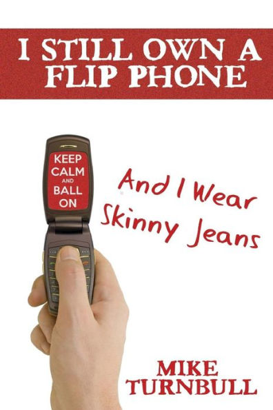 I Still Own a Flip Phone: And I Wear Skinny Jeans