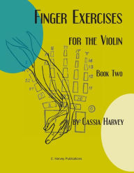 Title: Finger Exercises for the Violin, Book Two, Author: Cassia Harvey