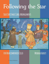 Title: Following the Star, Solo Christmas Carol Arrangements for Unaccompanied Cello, Author: Myanna Harvey