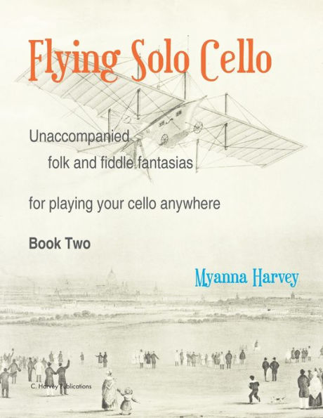 Flying Solo Cello, Unaccompanied Folk and Fiddle Fantasias for Playing Your Cello Anywhere, Book Two