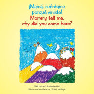 Title: ï¿½Mamï¿½, cuï¿½ntame porquï¿½ viniste!: Mommy, tell me, why did you come here?, Author: Silvia Juarez-Marazzo