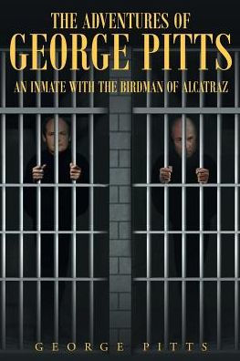 the Adventures of George Pitts: An Inmate with Birdman Alcatraz