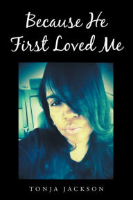 Title: Because He First Loved Me, Author: Tonja Jackson