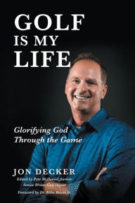 Title: Golf Is My Life: Glorifying God Through the Game, Author: Jon Decker