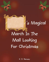 Title: 's Magical March In The Mall Looking For Christmas, Author: K. D. Ramsey