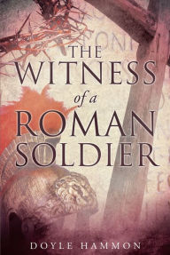 Title: The Witness of a Roman Soldier, Author: Doyle Hammon