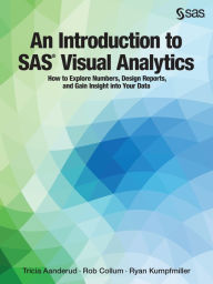 Title: An Introduction to SAS Visual Analytics: How to Explore Numbers, Design Reports, and Gain Insight into Your Data, Author: Tricia Aanderud