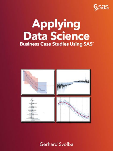 Applying Data Science: Business Case Studies Using SAS