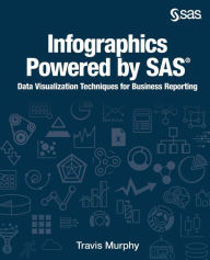 Title: Infographics Powered by SAS: Data Visualization Techniques for Business Reporting, Author: Travis Murphy