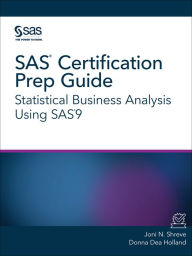 Title: SAS Certification Prep Guide: Statistical Business Analysis Using SAS9, Author: Joni N. Shreve