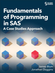 Title: Fundamentals of Programming in SAS: A Case Studies Approach, Author: James Blum