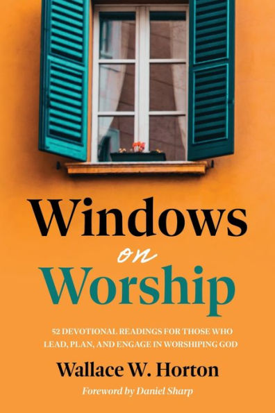 Windows on Worship: 52 Devotional Readings for Those Who Lead, Plan, and Engage Worshiping God