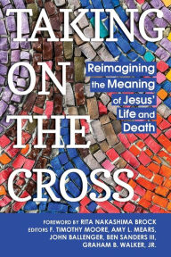 Title: Taking on the Cross: Reimagining the Meaning of Jesus' Life and Death, Author: F. Timothy Moore