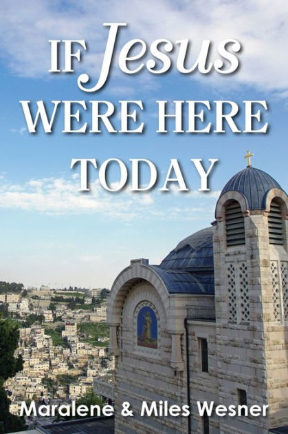 If Jesus Were Here Today by Maralene Wesner, Miles Wesner, Paperback ...