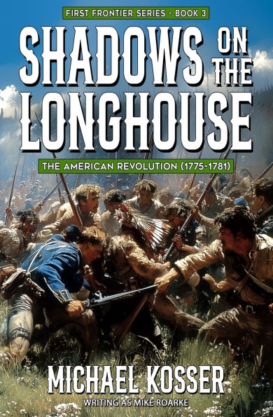 Shadows on the Longhouse: First Frontier Series - Book 3: The American Revolution (1775-1981)
