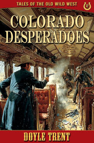 Ebook italiano free download Colorado Desperadoes: Tales of the Old Wild West - Book 12 by Doyle Trent