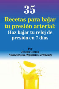 Title: 35 Recetas para Bajar tu Presión Arterial: Haz bajar tu reloj de presión en 7 días, Author: Joseph Correa
