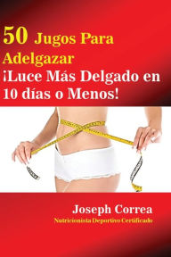Title: 50 Jugos Para Adelgazar: Luce más delgado en 10 días o menos!, Author: Joseph Correa