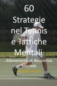 Title: 60 Strategie nel Tennis e Tattiche Mentali: Allenamento di Resistenza Mentale, Author: Joseph Correa