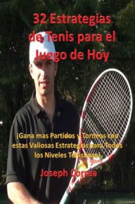 Title: 32 Estrategias de tenis para el juego de hoy: Las 32 estrategias más valiosas que alguna vez aprenderá!, Author: Joseph Correa