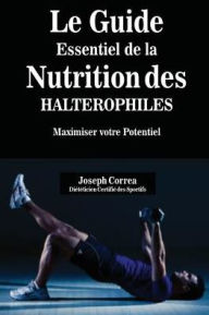 Title: Le Guide Essentiel De La Nutrition Des Halterophiles: Maximiser Votre Potentiel, Author: Joseph Correa