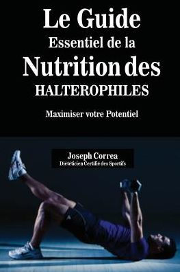 Le Guide Essentiel De La Nutrition Des Halterophiles: Maximiser Votre Potentiel