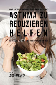 Title: 61 Rezepte, die die chronischen und schweren Symptome von Asthma zu reduzieren helfen: Häusliche Heilmittel für Asthmapatienten, Author: Joe Correa
