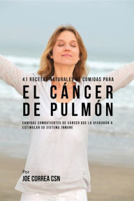 Title: 41 Recetas Naturales de Comidas Para El Cáncer de Pulmón: Comidas Combatientes de Cáncer Que Lo Ayudarán A Estimular Su Sistema Inmune, Author: Joe Correa