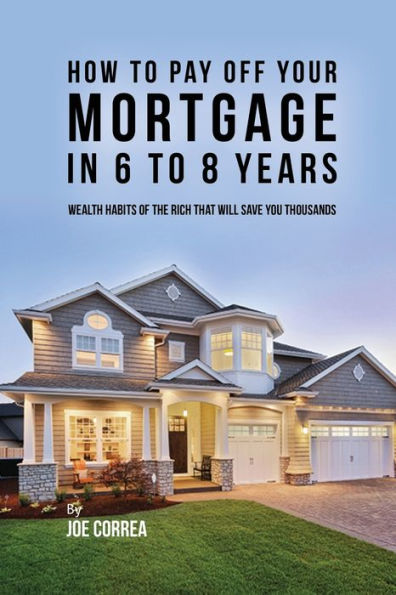 How to pay off your mortgage 6 8 years: Wealth habits of the rich that will save you thousands