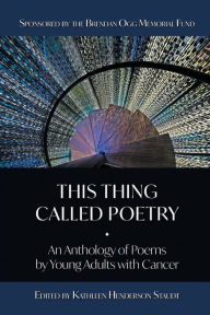 Title: This Thing Called Poetry: : An Anthology of Poems by Young Adults with Cancer, Author: Kathleen Henderson Staudt