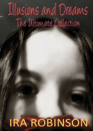 Title: Illusions and Dreams: The Ultimate Collection, Author: Ira Robinson