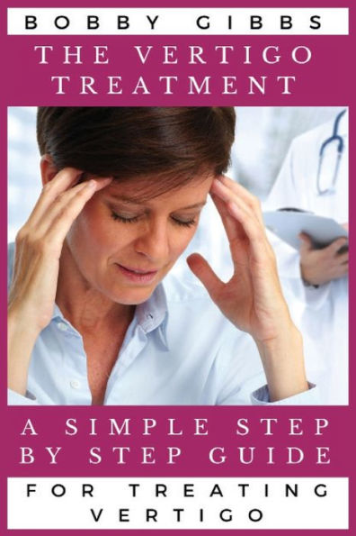 The Vertigo Treatment: A Simple Step By Guide For Treating