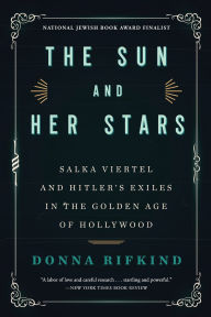Title: The Sun and Her Stars: Salka Viertel and Hitler's Exiles in the Golden Age of Hollywood, Author: Donna  Rifkind
