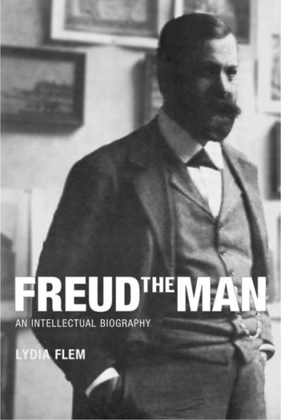 Freud the Man: An Intellectual Biography