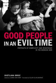 Ebooks txt downloads Good People in an Evil Time: Portraits of Complicity and Resistance in the Bosnian War 9781635421194 PDB by Svetlana Broz