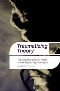 Title: Traumatizing Theory, Author: Karyn Ball