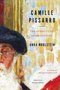 Title: Camille Pissarro: The Audacity of Impressionism, Author: Anka Muhlstein