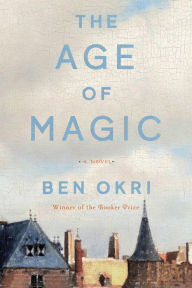 Title: The Age of Magic: A Novel, Author: Ben Okri