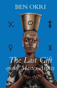 Title: The Last Gift of the Master Artists: A Novel, Author: Ben Okri