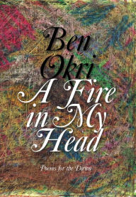 Search books download free A Fire in My Head: Poems for the Dawn 9781635423082 (English Edition) by Ben Okri, Ben Okri CHM MOBI PDB