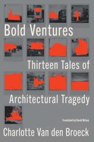 Free pdf online books download Bold Ventures: Thirteen Tales of Architectural Tragedy (English Edition)  by Charlotte Van den Broeck, David McKay, Charlotte Van den Broeck, David McKay